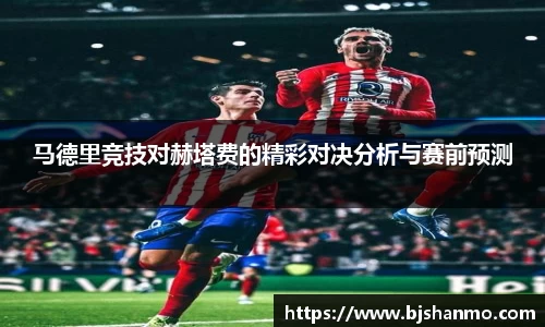 马德里竞技对赫塔费的精彩对决分析与赛前预测