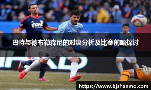 巴特与德布勒森尼的对决分析及比赛前瞻探讨