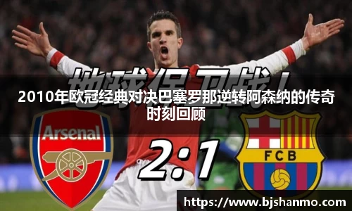 2010年欧冠经典对决巴塞罗那逆转阿森纳的传奇时刻回顾