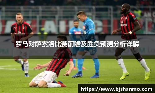 罗马对萨索洛比赛前瞻及胜负预测分析详解