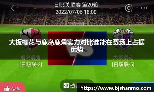 大板樱花与鹿岛鹿角实力对比谁能在赛场上占据优势