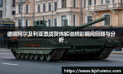 德国阿尔及利亚激战贺炜解说精彩瞬间回顾与分析