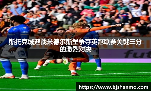 斯托克城迎战米德尔斯堡争夺英冠联赛关键三分的激烈对决