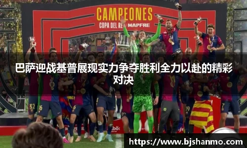 巴萨迎战基普展现实力争夺胜利全力以赴的精彩对决