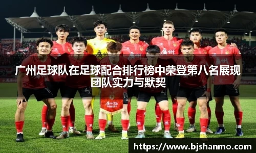 广州足球队在足球配合排行榜中荣登第八名展现团队实力与默契